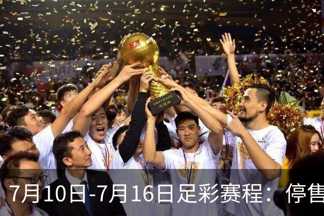 7月10日-7月16日足彩赛程：停售1期 巴甲美职开战